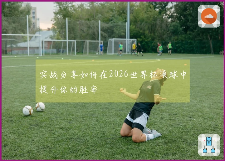 实战分享如何在2026世界杯滚球中提升你的胜率