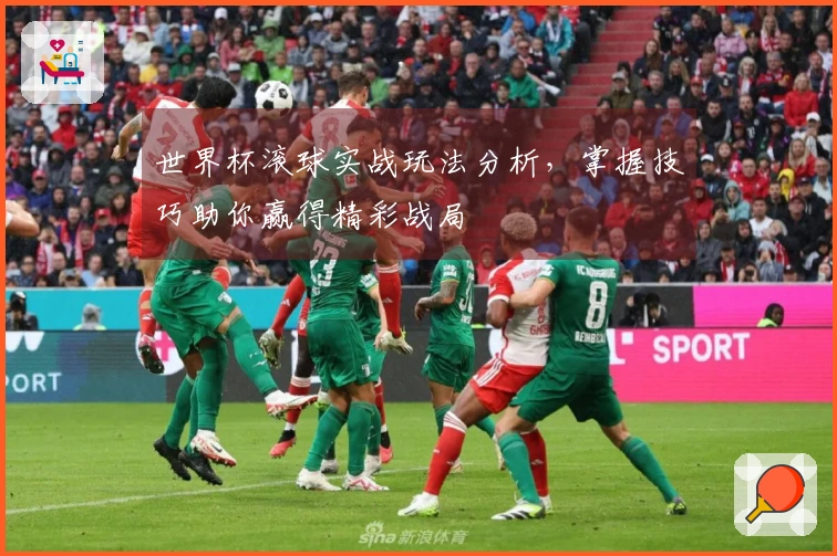 世界杯滚球实战玩法分析，掌握技巧助你赢得精彩战局