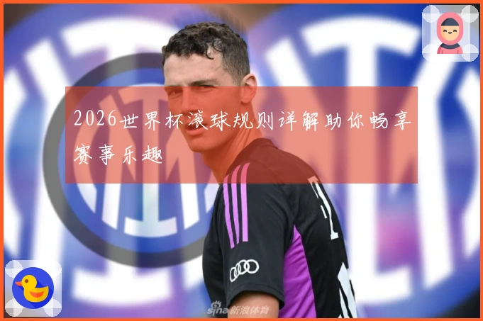 2026世界杯滚球规则详解助你畅享赛事乐趣