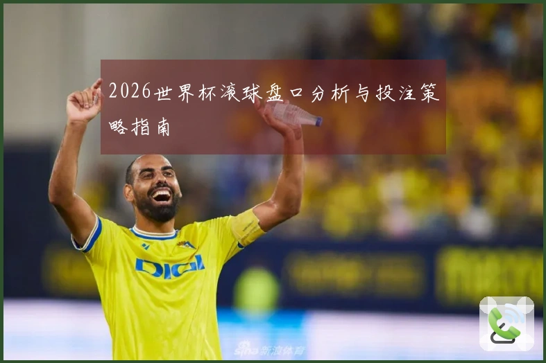 2026世界杯滚球盘口分析与投注策略指南